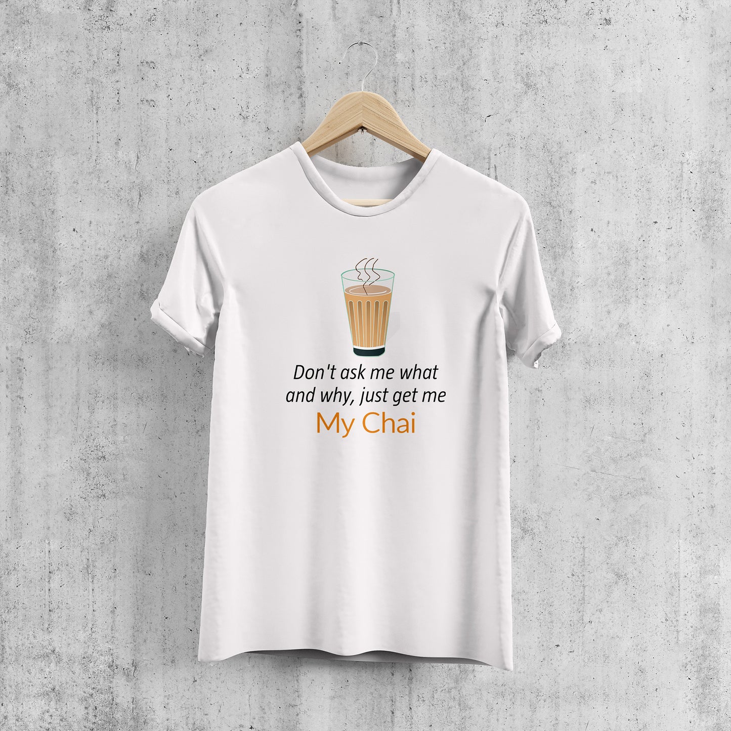 Don't ask me what and why, just get me My Chai , GRAPHICS PRINTED T-SHIRT