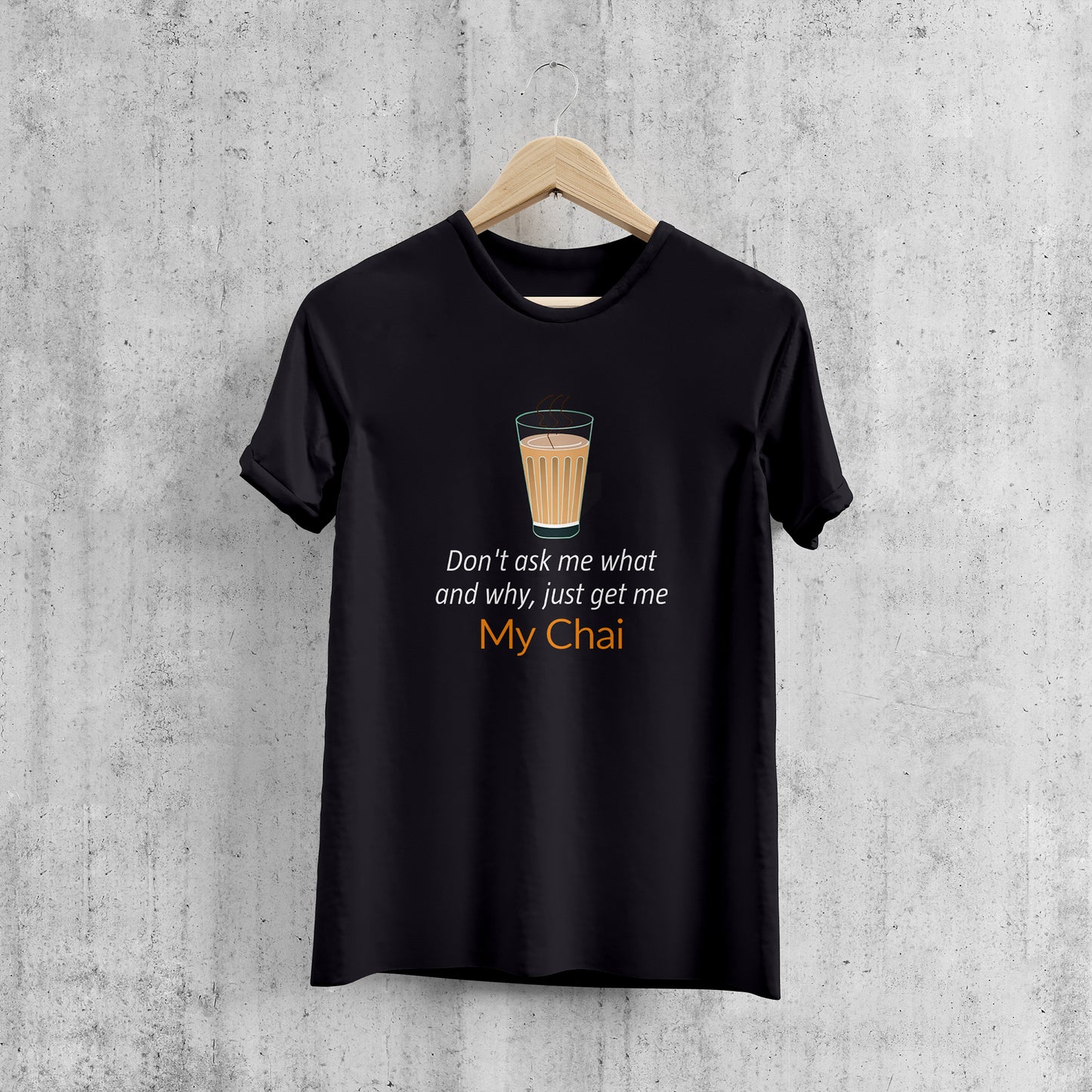 Don't ask me what and why, just get me My Chai , GRAPHICS PRINTED T-SHIRT