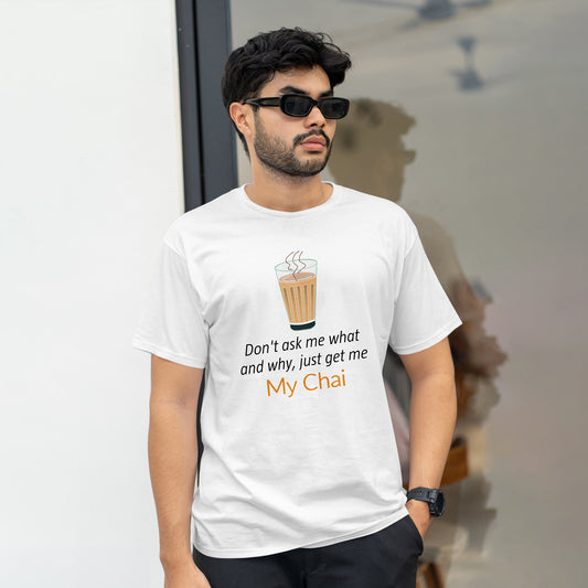 Don't ask me what and why, just get me My Chai , GRAPHICS PRINTED T-SHIRT