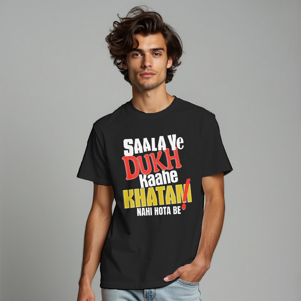 Saala Ye Dukh Kahe Khatam Nahi Hota Be , Graphic Printed T-Shart, 100% Cotton